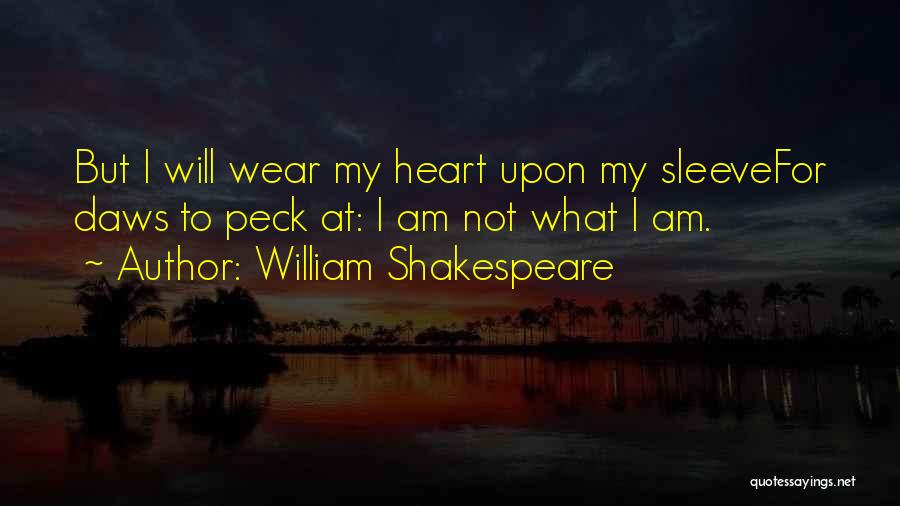 William Shakespeare Quotes: But I Will Wear My Heart Upon My Sleevefor Daws To Peck At: I Am Not What I Am.