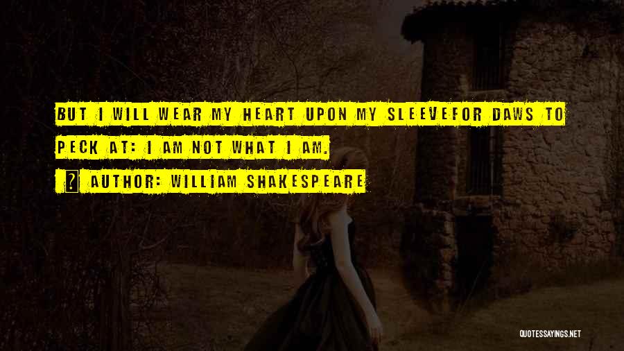 William Shakespeare Quotes: But I Will Wear My Heart Upon My Sleevefor Daws To Peck At: I Am Not What I Am.