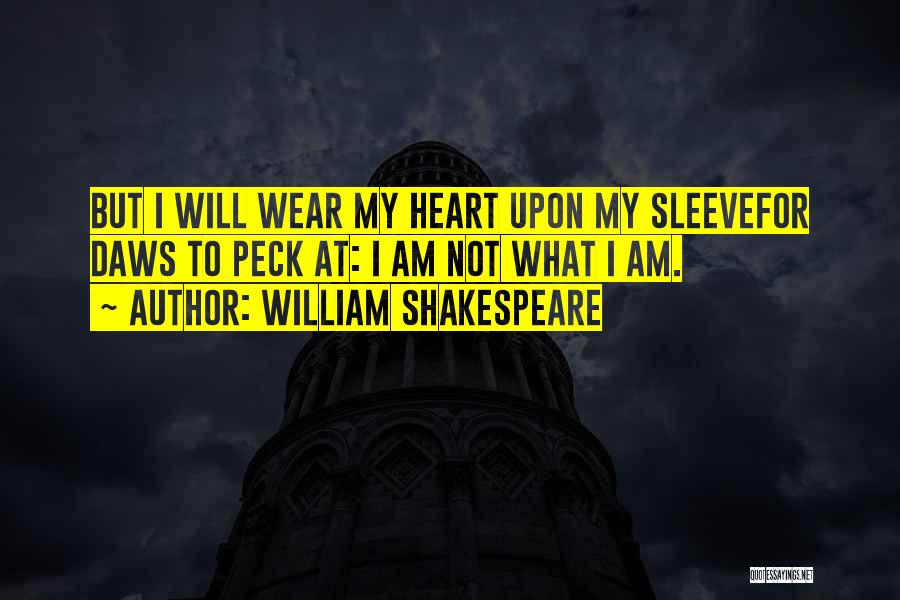 William Shakespeare Quotes: But I Will Wear My Heart Upon My Sleevefor Daws To Peck At: I Am Not What I Am.