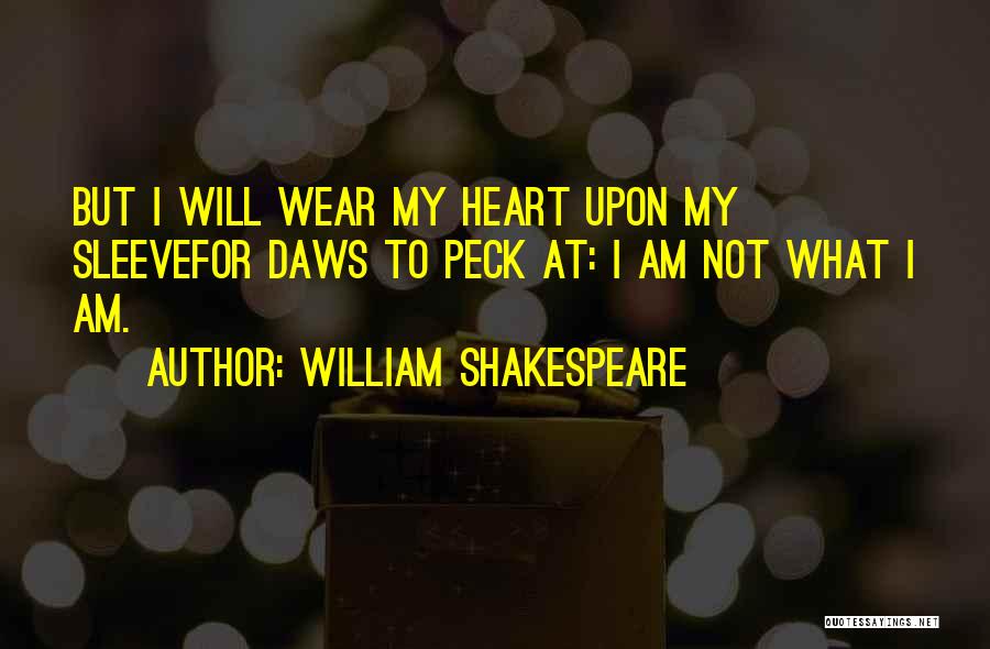 William Shakespeare Quotes: But I Will Wear My Heart Upon My Sleevefor Daws To Peck At: I Am Not What I Am.