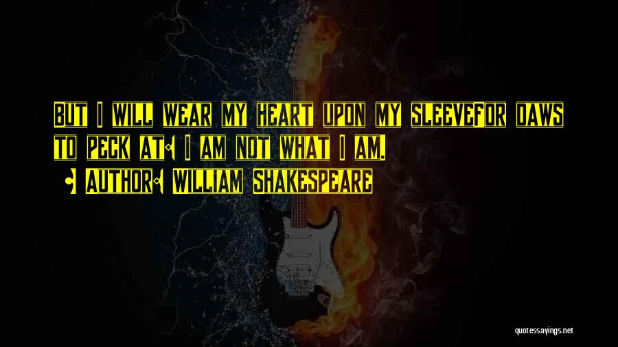 William Shakespeare Quotes: But I Will Wear My Heart Upon My Sleevefor Daws To Peck At: I Am Not What I Am.
