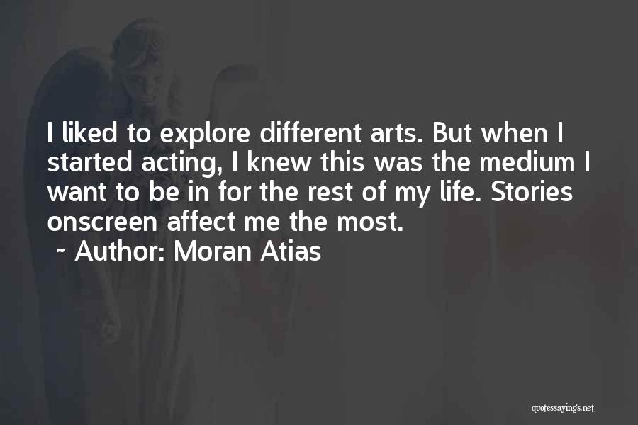 Moran Atias Quotes: I Liked To Explore Different Arts. But When I Started Acting, I Knew This Was The Medium I Want To