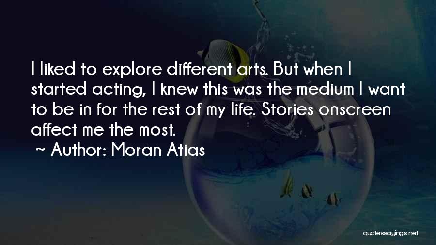 Moran Atias Quotes: I Liked To Explore Different Arts. But When I Started Acting, I Knew This Was The Medium I Want To