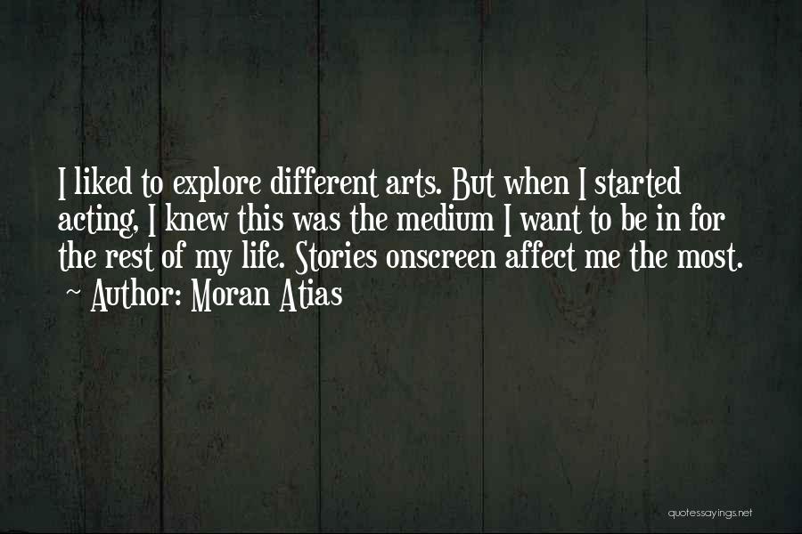 Moran Atias Quotes: I Liked To Explore Different Arts. But When I Started Acting, I Knew This Was The Medium I Want To