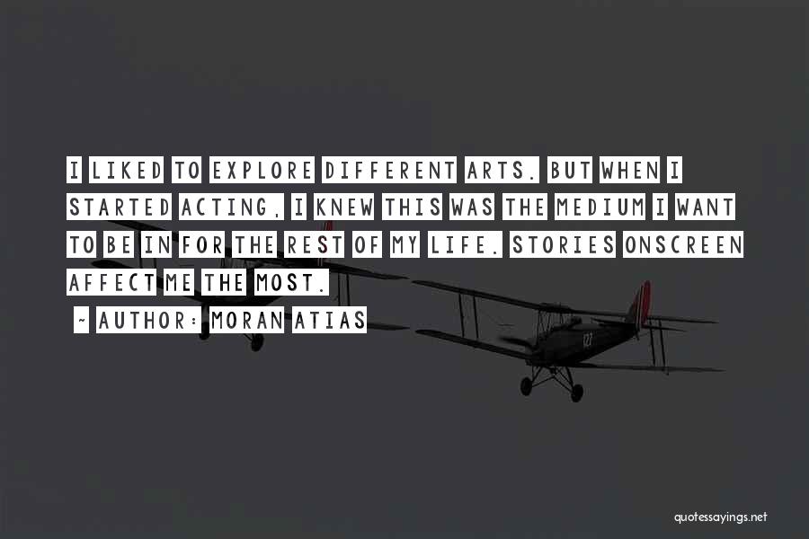 Moran Atias Quotes: I Liked To Explore Different Arts. But When I Started Acting, I Knew This Was The Medium I Want To