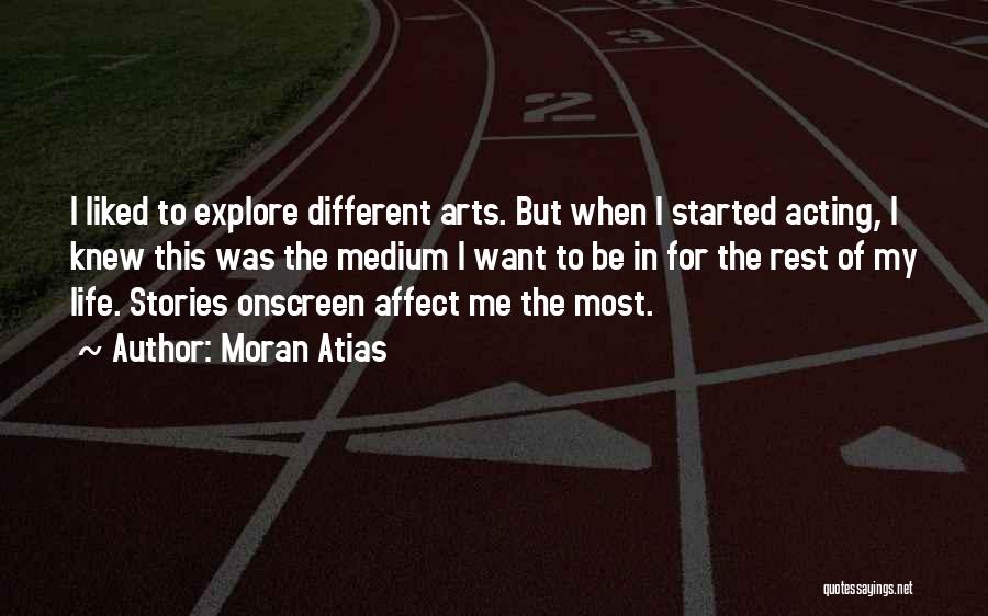 Moran Atias Quotes: I Liked To Explore Different Arts. But When I Started Acting, I Knew This Was The Medium I Want To