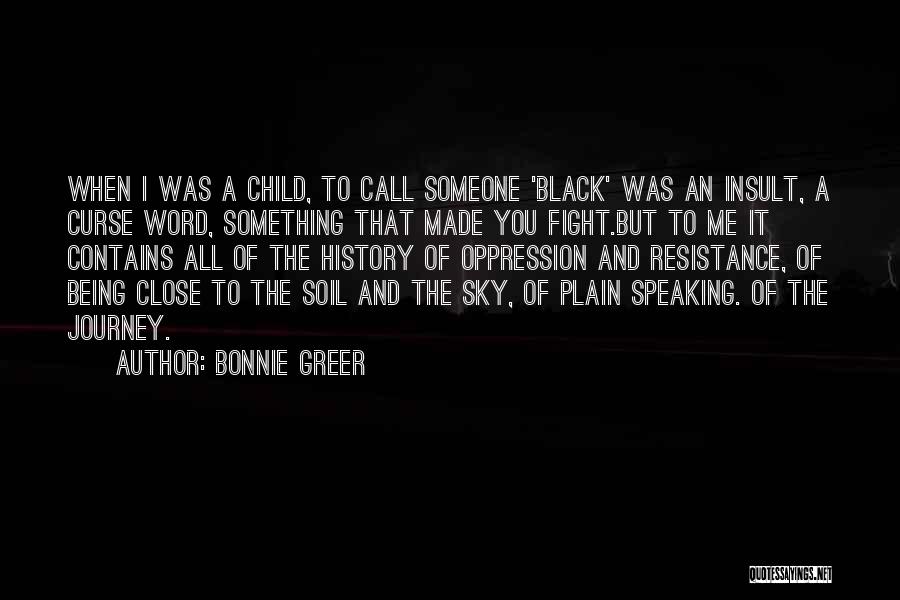 Bonnie Greer Quotes: When I Was A Child, To Call Someone 'black' Was An Insult, A Curse Word, Something That Made You Fight.but