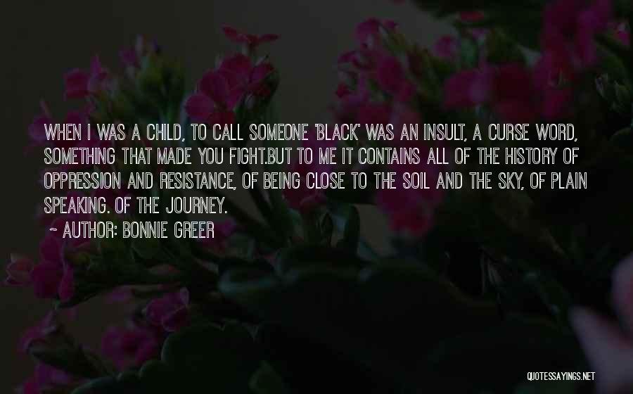 Bonnie Greer Quotes: When I Was A Child, To Call Someone 'black' Was An Insult, A Curse Word, Something That Made You Fight.but