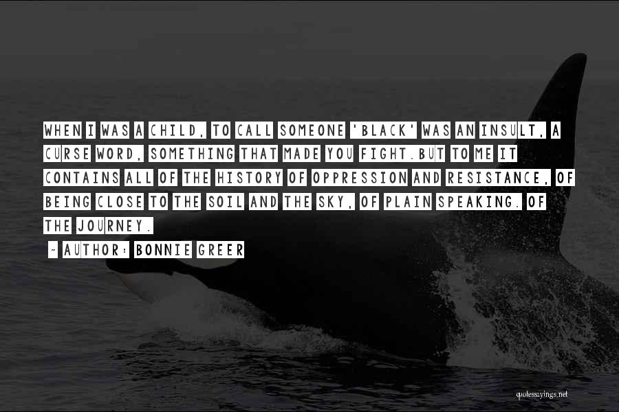 Bonnie Greer Quotes: When I Was A Child, To Call Someone 'black' Was An Insult, A Curse Word, Something That Made You Fight.but