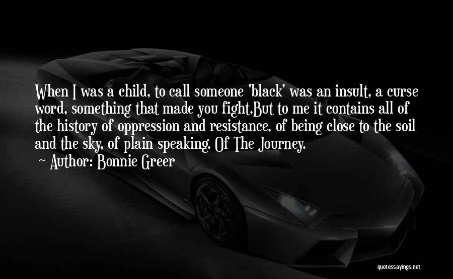 Bonnie Greer Quotes: When I Was A Child, To Call Someone 'black' Was An Insult, A Curse Word, Something That Made You Fight.but