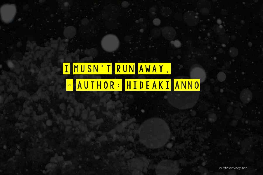 Hideaki Anno Quotes: I Musn't Run Away.