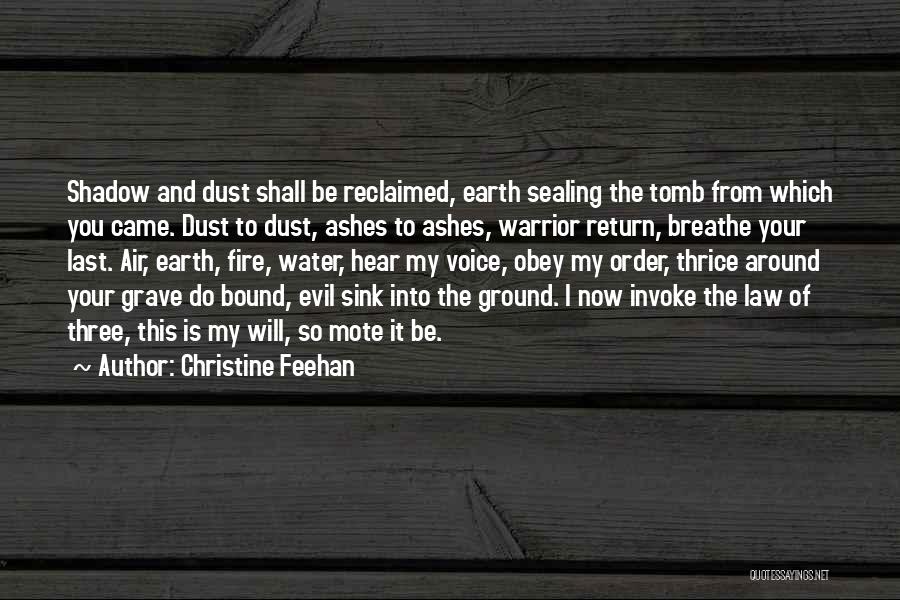 Christine Feehan Quotes: Shadow And Dust Shall Be Reclaimed, Earth Sealing The Tomb From Which You Came. Dust To Dust, Ashes To Ashes,