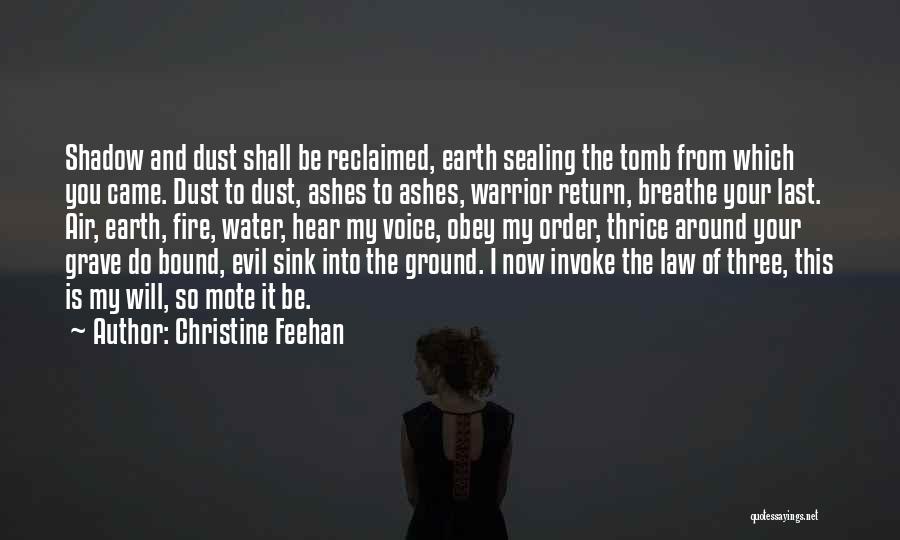 Christine Feehan Quotes: Shadow And Dust Shall Be Reclaimed, Earth Sealing The Tomb From Which You Came. Dust To Dust, Ashes To Ashes,