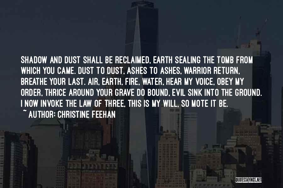 Christine Feehan Quotes: Shadow And Dust Shall Be Reclaimed, Earth Sealing The Tomb From Which You Came. Dust To Dust, Ashes To Ashes,