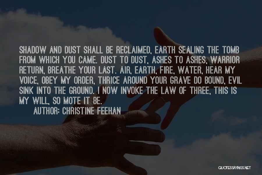 Christine Feehan Quotes: Shadow And Dust Shall Be Reclaimed, Earth Sealing The Tomb From Which You Came. Dust To Dust, Ashes To Ashes,