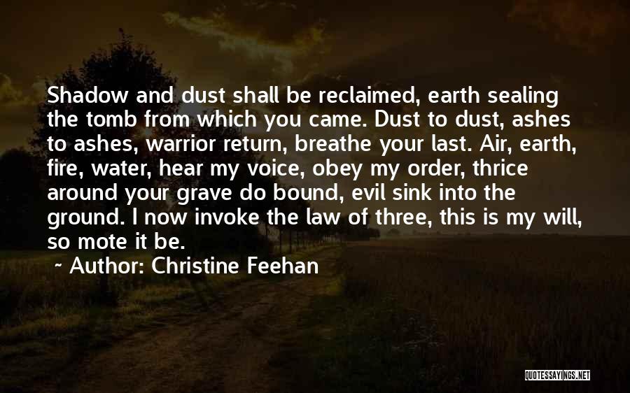 Christine Feehan Quotes: Shadow And Dust Shall Be Reclaimed, Earth Sealing The Tomb From Which You Came. Dust To Dust, Ashes To Ashes,