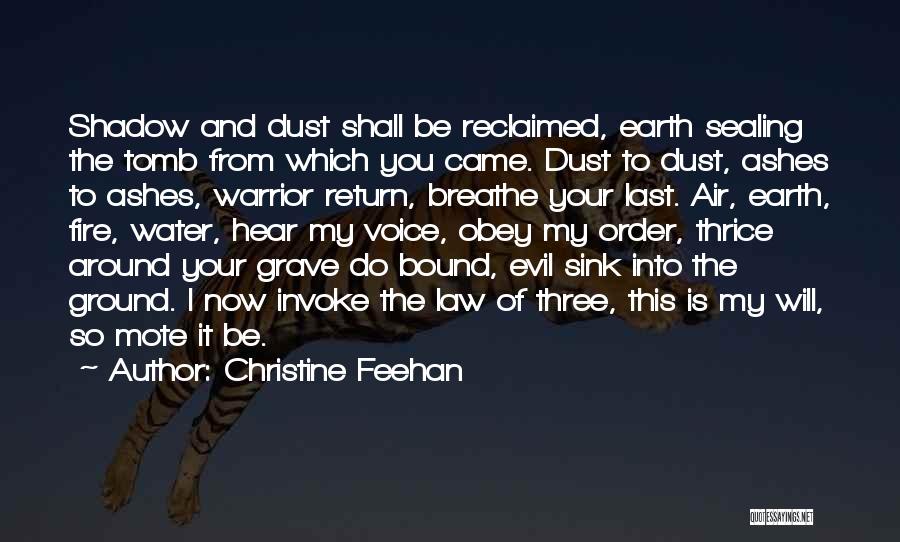 Christine Feehan Quotes: Shadow And Dust Shall Be Reclaimed, Earth Sealing The Tomb From Which You Came. Dust To Dust, Ashes To Ashes,