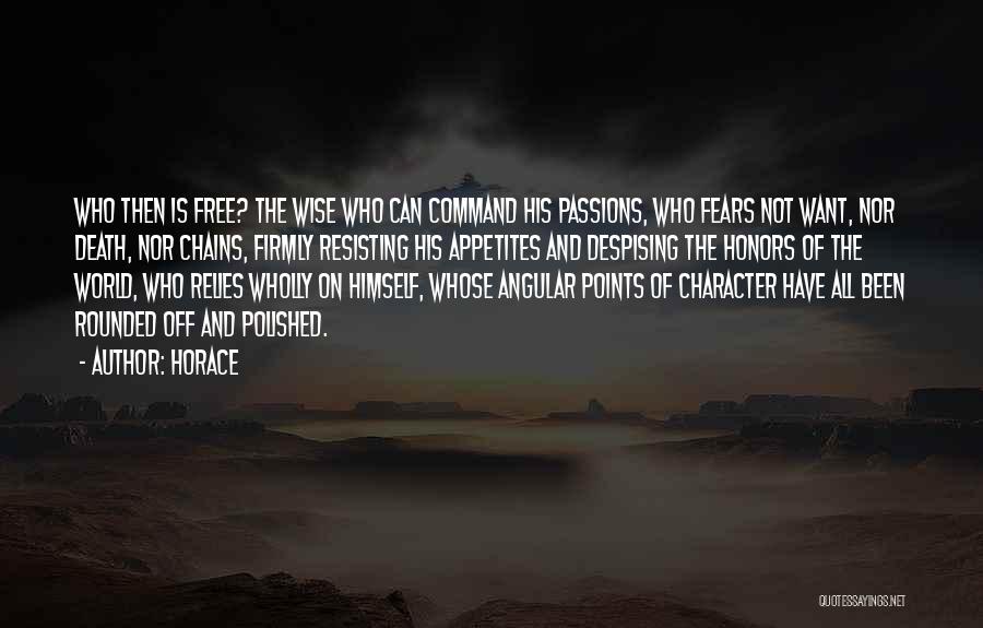 Horace Quotes: Who Then Is Free? The Wise Who Can Command His Passions, Who Fears Not Want, Nor Death, Nor Chains, Firmly