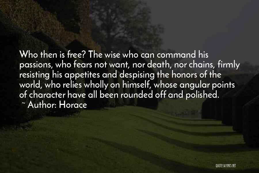 Horace Quotes: Who Then Is Free? The Wise Who Can Command His Passions, Who Fears Not Want, Nor Death, Nor Chains, Firmly