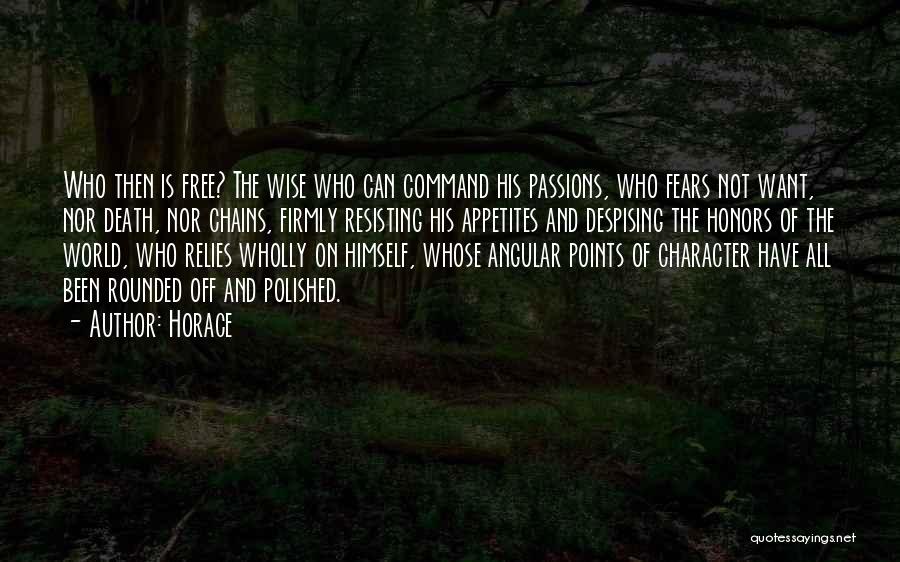 Horace Quotes: Who Then Is Free? The Wise Who Can Command His Passions, Who Fears Not Want, Nor Death, Nor Chains, Firmly