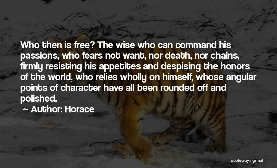 Horace Quotes: Who Then Is Free? The Wise Who Can Command His Passions, Who Fears Not Want, Nor Death, Nor Chains, Firmly