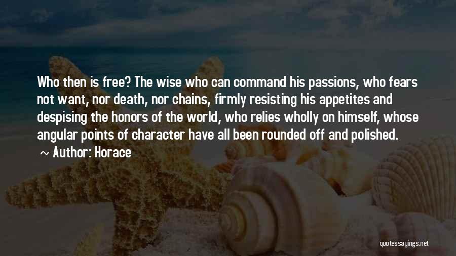 Horace Quotes: Who Then Is Free? The Wise Who Can Command His Passions, Who Fears Not Want, Nor Death, Nor Chains, Firmly