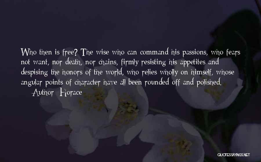 Horace Quotes: Who Then Is Free? The Wise Who Can Command His Passions, Who Fears Not Want, Nor Death, Nor Chains, Firmly
