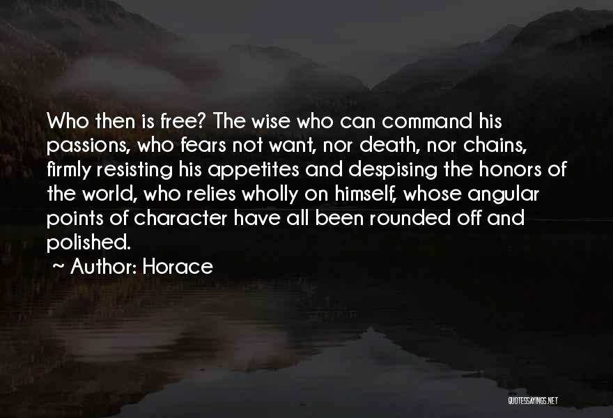 Horace Quotes: Who Then Is Free? The Wise Who Can Command His Passions, Who Fears Not Want, Nor Death, Nor Chains, Firmly