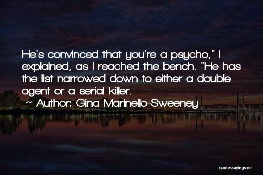 Gina Marinello-Sweeney Quotes: He's Convinced That You're A Psycho, I Explained, As I Reached The Bench. He Has The List Narrowed Down To