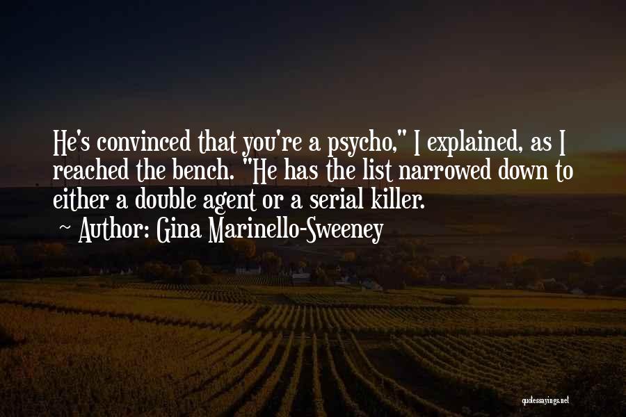 Gina Marinello-Sweeney Quotes: He's Convinced That You're A Psycho, I Explained, As I Reached The Bench. He Has The List Narrowed Down To