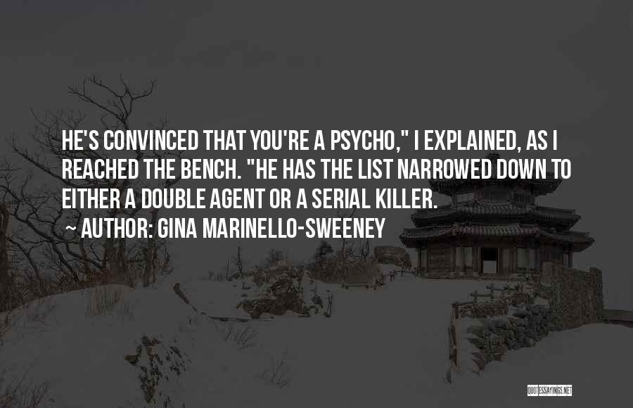 Gina Marinello-Sweeney Quotes: He's Convinced That You're A Psycho, I Explained, As I Reached The Bench. He Has The List Narrowed Down To