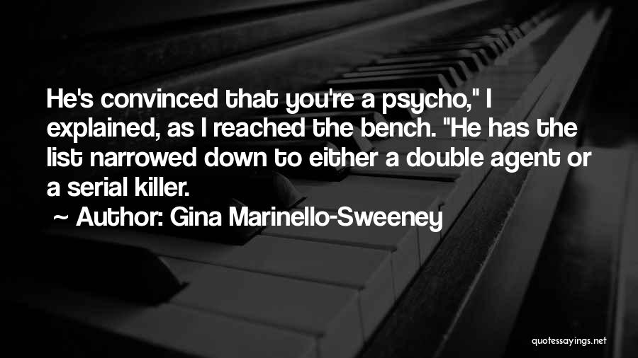 Gina Marinello-Sweeney Quotes: He's Convinced That You're A Psycho, I Explained, As I Reached The Bench. He Has The List Narrowed Down To