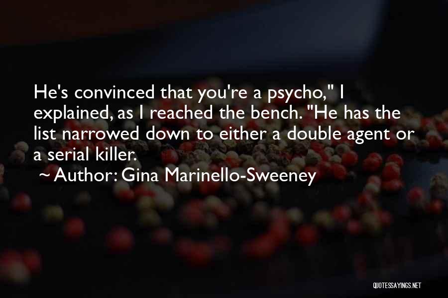 Gina Marinello-Sweeney Quotes: He's Convinced That You're A Psycho, I Explained, As I Reached The Bench. He Has The List Narrowed Down To