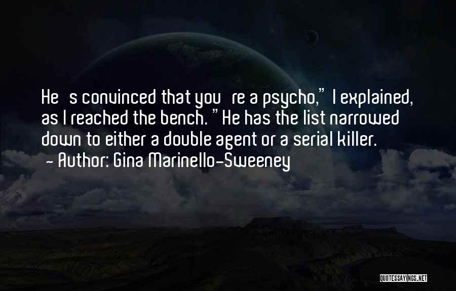 Gina Marinello-Sweeney Quotes: He's Convinced That You're A Psycho, I Explained, As I Reached The Bench. He Has The List Narrowed Down To