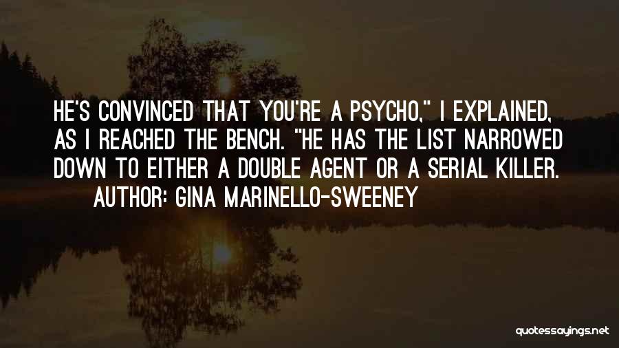 Gina Marinello-Sweeney Quotes: He's Convinced That You're A Psycho, I Explained, As I Reached The Bench. He Has The List Narrowed Down To