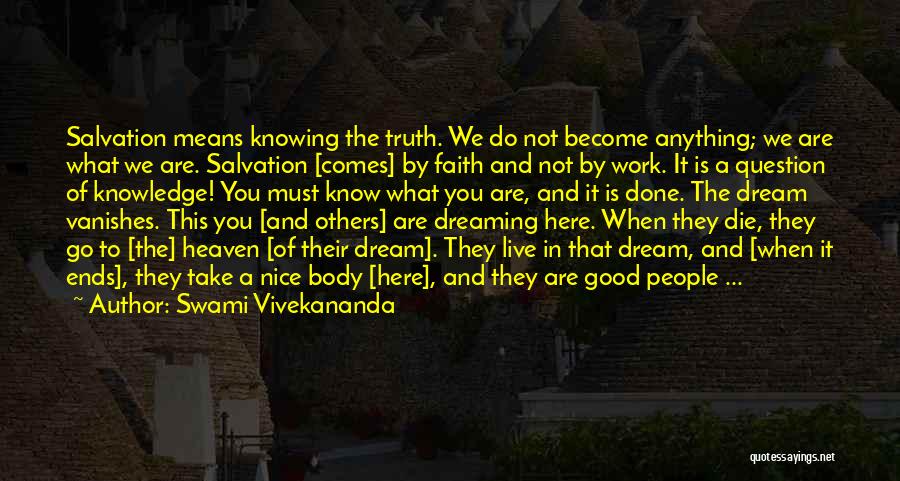 Swami Vivekananda Quotes: Salvation Means Knowing The Truth. We Do Not Become Anything; We Are What We Are. Salvation [comes] By Faith And