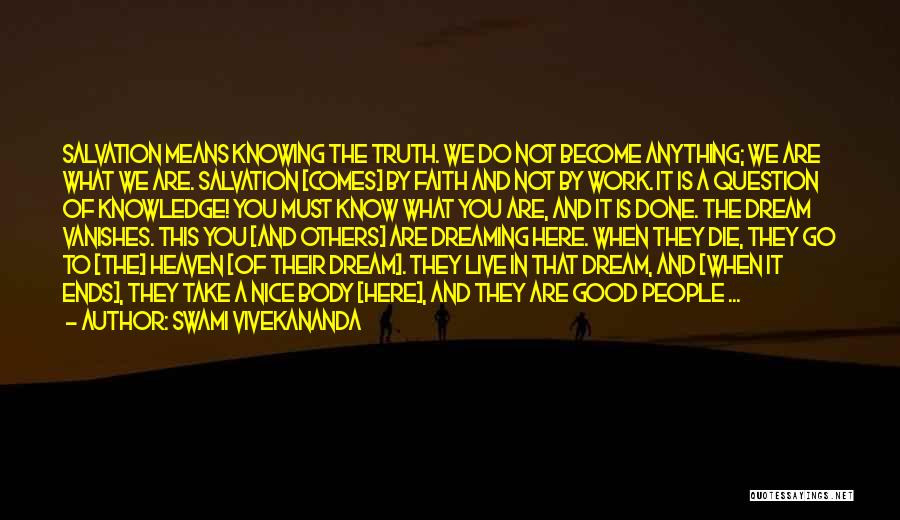 Swami Vivekananda Quotes: Salvation Means Knowing The Truth. We Do Not Become Anything; We Are What We Are. Salvation [comes] By Faith And