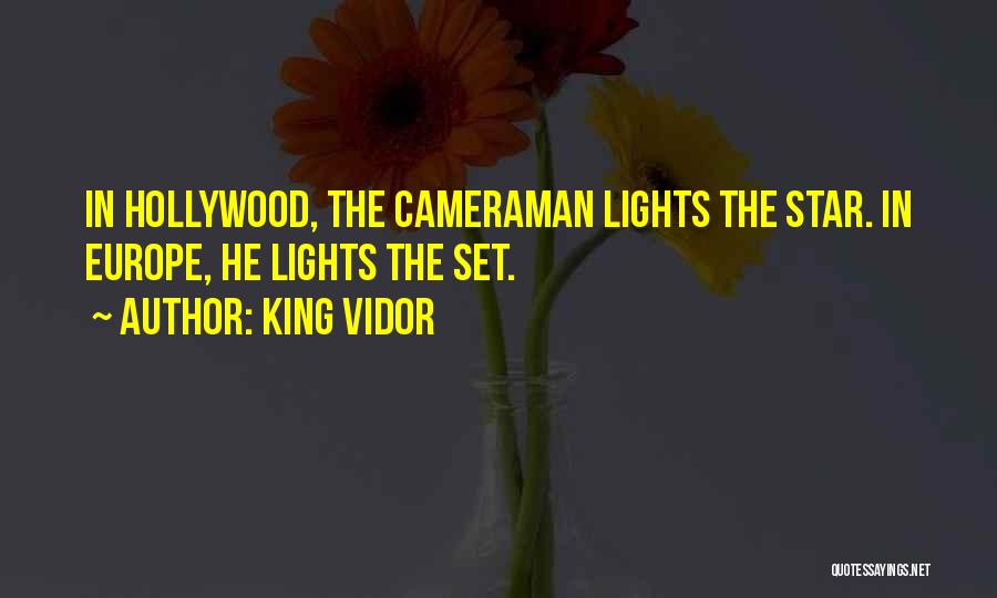 King Vidor Quotes: In Hollywood, The Cameraman Lights The Star. In Europe, He Lights The Set.