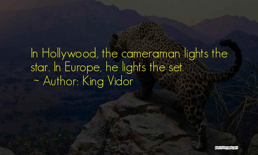 King Vidor Quotes: In Hollywood, The Cameraman Lights The Star. In Europe, He Lights The Set.