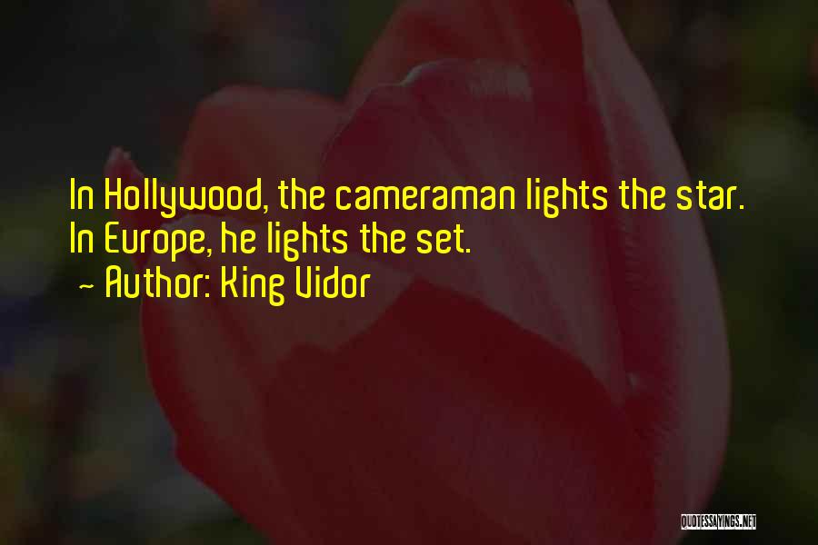 King Vidor Quotes: In Hollywood, The Cameraman Lights The Star. In Europe, He Lights The Set.