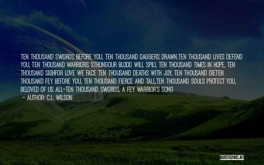 C.L. Wilson Quotes: Ten Thousand Swords Before You, Ten Thousand Daggers Drawn.ten Thousand Lives Defend You, Ten Thousand Warriors Strongour Blood Will Spill