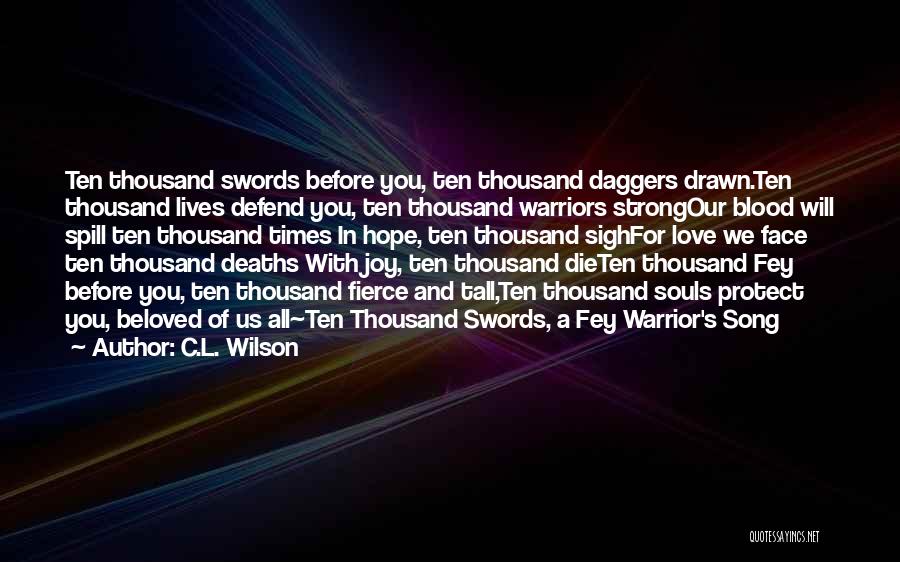 C.L. Wilson Quotes: Ten Thousand Swords Before You, Ten Thousand Daggers Drawn.ten Thousand Lives Defend You, Ten Thousand Warriors Strongour Blood Will Spill