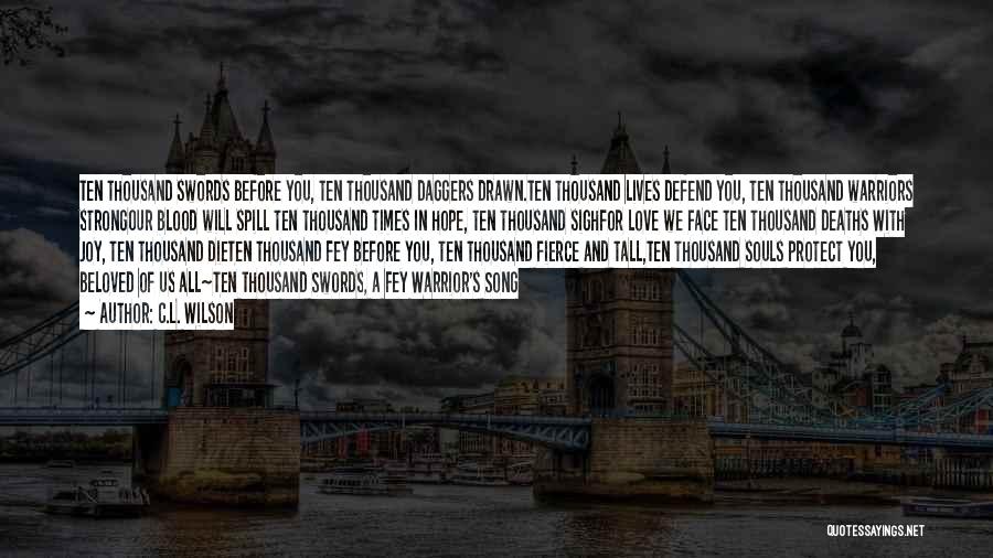 C.L. Wilson Quotes: Ten Thousand Swords Before You, Ten Thousand Daggers Drawn.ten Thousand Lives Defend You, Ten Thousand Warriors Strongour Blood Will Spill