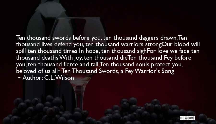 C.L. Wilson Quotes: Ten Thousand Swords Before You, Ten Thousand Daggers Drawn.ten Thousand Lives Defend You, Ten Thousand Warriors Strongour Blood Will Spill