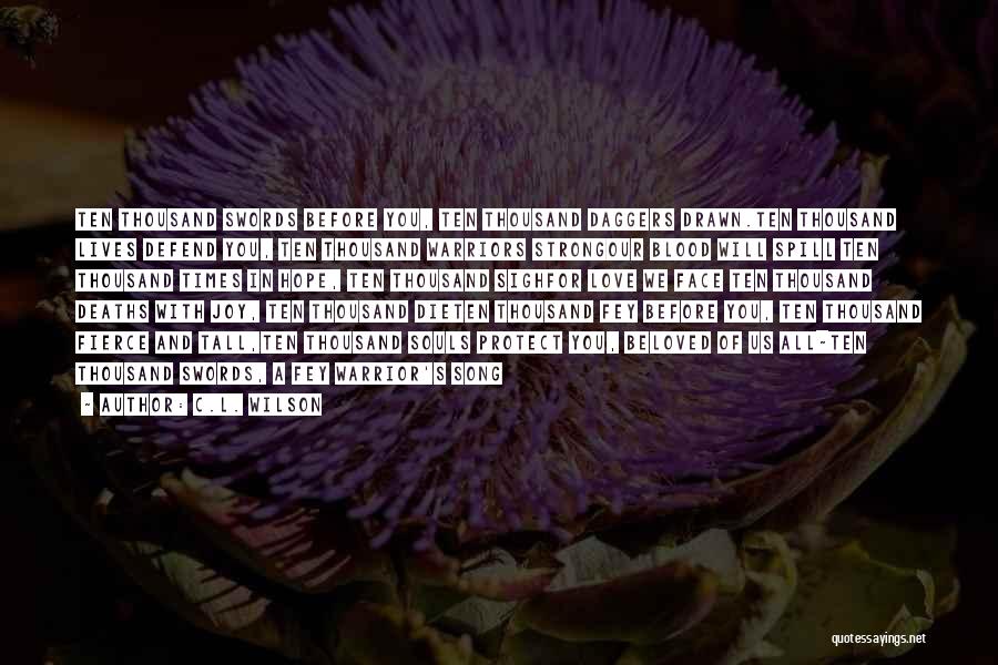 C.L. Wilson Quotes: Ten Thousand Swords Before You, Ten Thousand Daggers Drawn.ten Thousand Lives Defend You, Ten Thousand Warriors Strongour Blood Will Spill