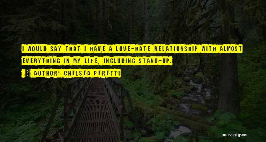 Chelsea Peretti Quotes: I Would Say That I Have A Love-hate Relationship With Almost Everything In My Life, Including Stand-up.