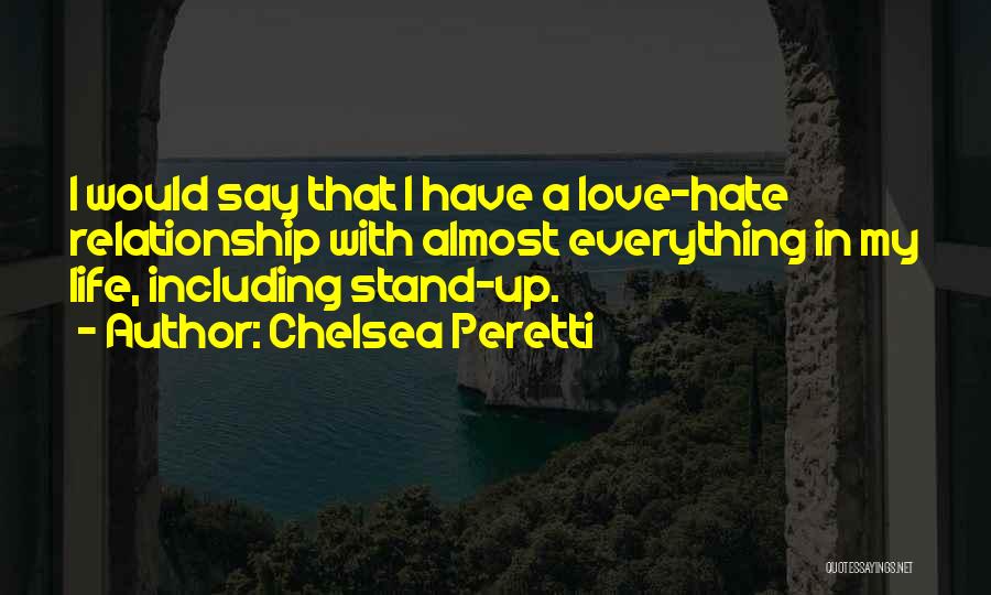 Chelsea Peretti Quotes: I Would Say That I Have A Love-hate Relationship With Almost Everything In My Life, Including Stand-up.