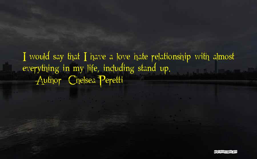 Chelsea Peretti Quotes: I Would Say That I Have A Love-hate Relationship With Almost Everything In My Life, Including Stand-up.