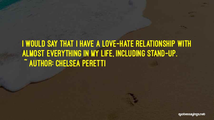 Chelsea Peretti Quotes: I Would Say That I Have A Love-hate Relationship With Almost Everything In My Life, Including Stand-up.