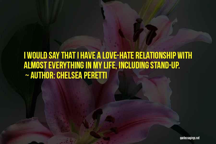 Chelsea Peretti Quotes: I Would Say That I Have A Love-hate Relationship With Almost Everything In My Life, Including Stand-up.